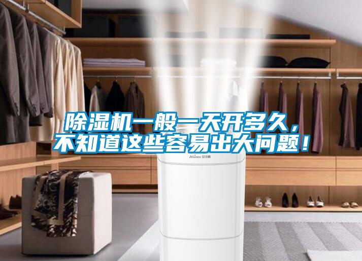 除濕機(jī)一般一天開多久，不知道這些容易出大問題！