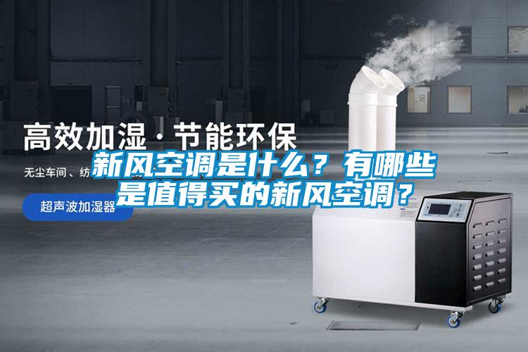 新風(fēng)空調(diào)是什么？有哪些是值得買的新風(fēng)空調(diào)？