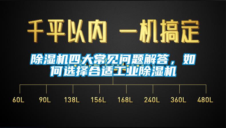 除濕機(jī)四大常見問題解答，如何選擇合適工業(yè)除濕機(jī)