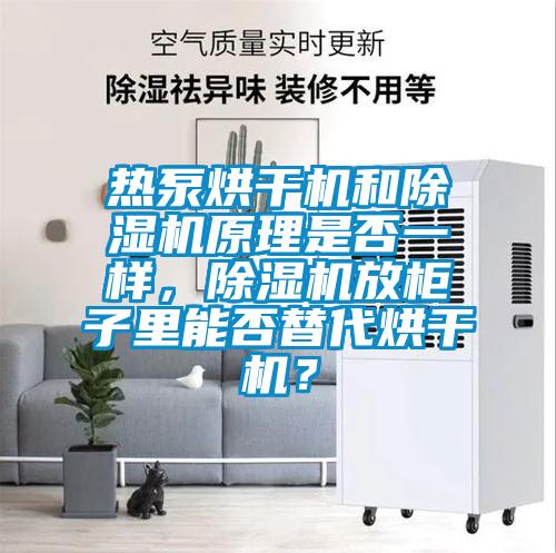 熱泵烘干機(jī)和除濕機(jī)原理是否一樣，除濕機(jī)放柜子里能否替代烘干機(jī)？