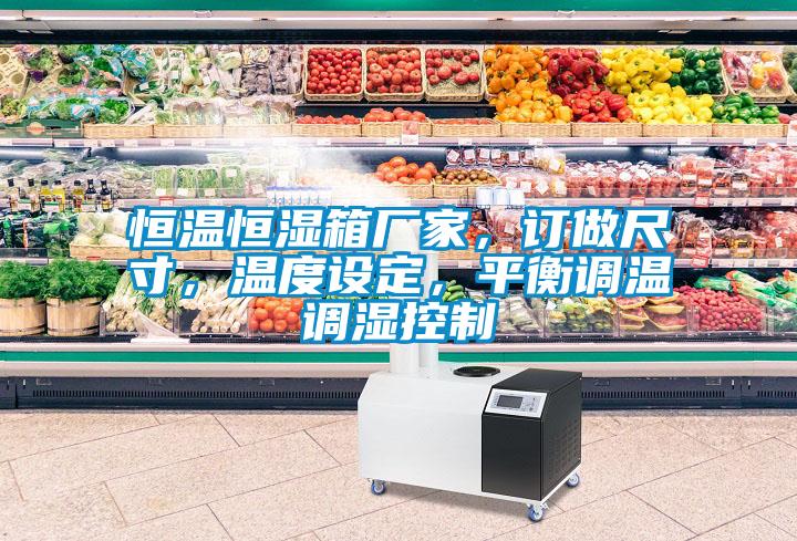 恒溫恒濕箱廠家，訂做尺寸，溫度設定，平衡調(diào)溫調(diào)濕控制