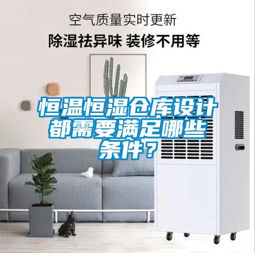 恒溫恒濕倉庫設(shè)計(jì)都需要滿足哪些條件？