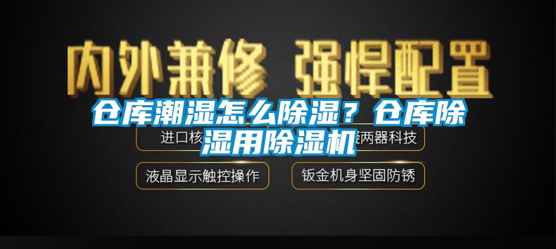 倉(cāng)庫(kù)潮濕怎么除濕？倉(cāng)庫(kù)除濕用除濕機(jī)
