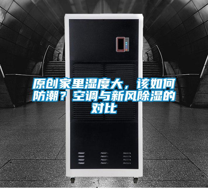 原創(chuàng)家里濕度大，該如何防潮？空調(diào)與新風除濕的對比