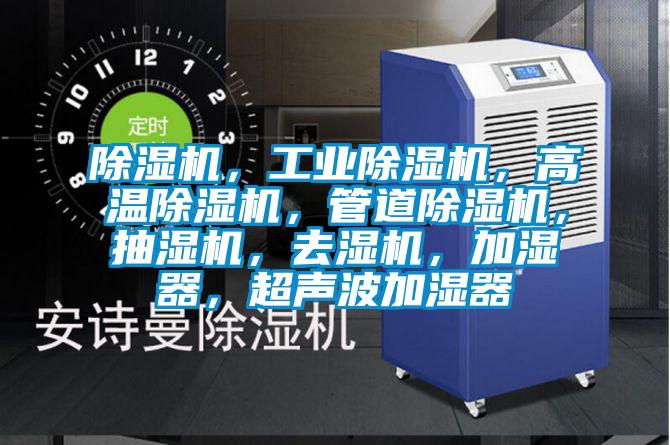 除濕機(jī)，工業(yè)除濕機(jī)，高溫除濕機(jī)，管道除濕機(jī)，抽濕機(jī)，去濕機(jī)，加濕器，超聲波加濕器