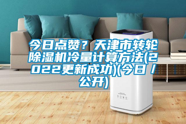 今日點(diǎn)贊？天津市轉(zhuǎn)輪除濕機(jī)冷量計算方法(2022更新成功)(今日／公開)