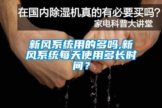 新風系統(tǒng)用的多嗎,新風系統(tǒng)每天使用多長時間？