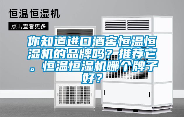 你知道進(jìn)口酒窖恒溫恒濕機(jī)的品牌嗎？推薦它。恒溫恒濕機(jī)哪個(gè)牌子好？