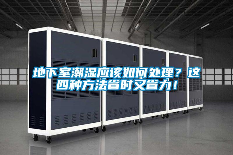地下室潮濕應(yīng)該如何處理？這四種方法省時又省力！