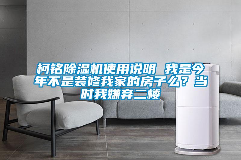 柯銘除濕機(jī)使用說明 我是今年不是裝修我家的房子么？當(dāng)時(shí)我嫌棄二樓