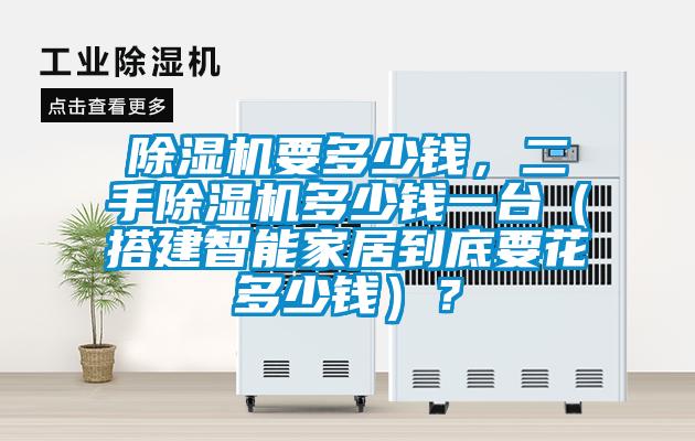除濕機(jī)要多少錢，二手除濕機(jī)多少錢一臺(tái)（搭建智能家居到底要花多少錢）？