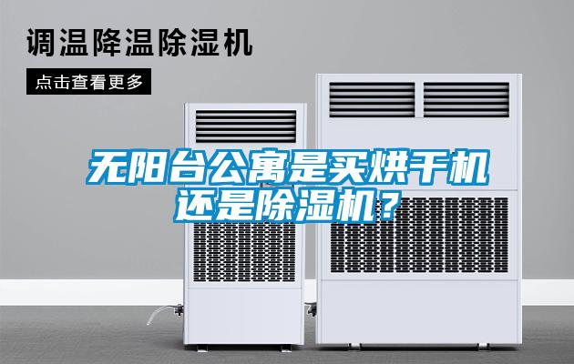 無陽臺公寓是買烘干機(jī)還是除濕機(jī)？