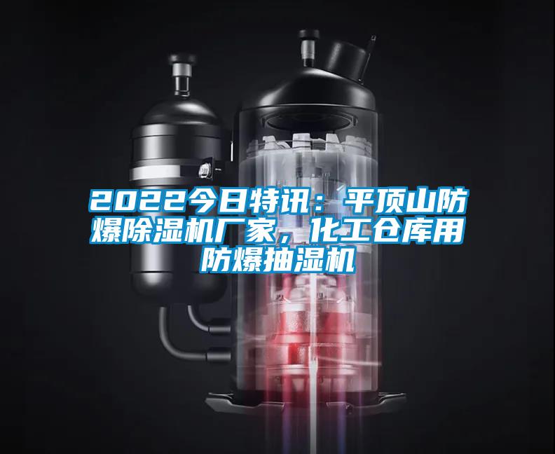 2022今日特訊：平頂山防爆除濕機(jī)廠(chǎng)家，化工倉(cāng)庫(kù)用防爆抽濕機(jī)
