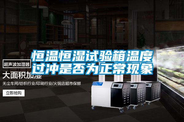 恒溫恒濕試驗(yàn)箱溫度過(guò)沖是否為正?，F(xiàn)象