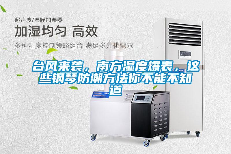 臺(tái)風(fēng)來襲，南方濕度爆表，這些鋼琴防潮方法你不能不知道