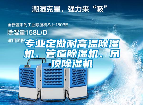 專業(yè)定做耐高溫除濕機(jī)、管道除濕機(jī)、吊頂除濕機(jī)