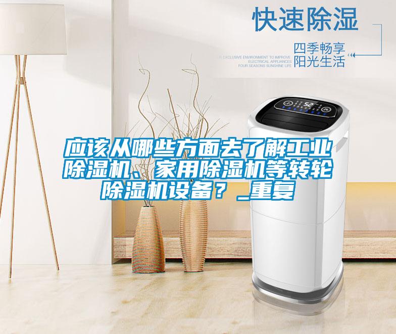 應(yīng)該從哪些方面去了解工業(yè)除濕機(jī)、家用除濕機(jī)等轉(zhuǎn)輪除濕機(jī)設(shè)備？_重復(fù)