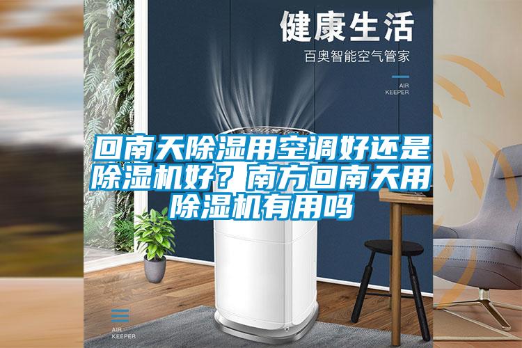 回南天除濕用空調(diào)好還是除濕機好？南方回南天用除濕機有用嗎