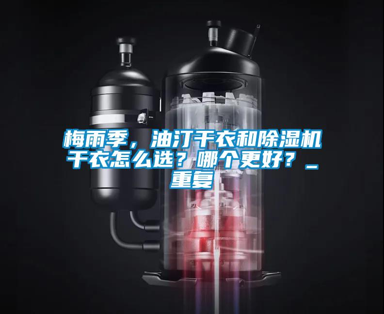 梅雨季，油汀干衣和除濕機干衣怎么選？哪個更好？_重復(fù)