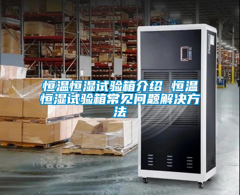 恒溫恒濕試驗(yàn)箱介紹 恒溫恒濕試驗(yàn)箱常見問(wèn)題解決方法