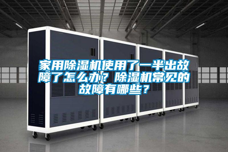 家用除濕機(jī)使用了一半出故障了怎么辦？除濕機(jī)常見的故障有哪些？