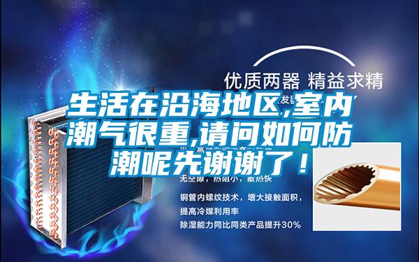 生活在沿海地區(qū),室內潮氣很重,請問如何防潮呢先謝謝了！