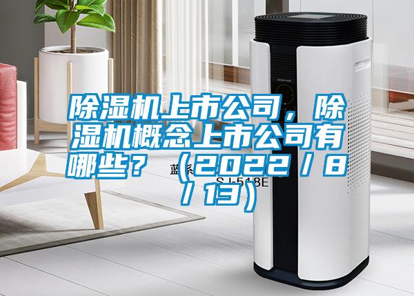除濕機上市公司，除濕機概念上市公司有哪些？（2022／8／13）