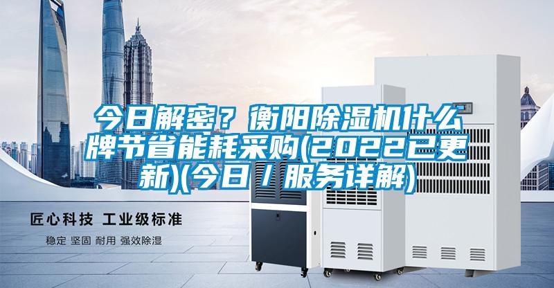 今日解密？衡陽(yáng)除濕機(jī)什么牌節(jié)省能耗采購(gòu)(2022已更新)(今日／服務(wù)詳解)