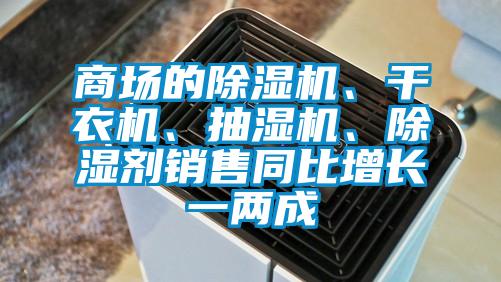 商場的除濕機(jī)、干衣機(jī)、抽濕機(jī)、除濕劑銷售同比增長一兩成
