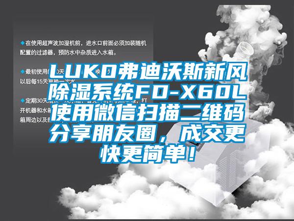 LUKO弗迪沃斯新風(fēng)除濕系統(tǒng)FD-X60L使用微信掃描二維碼分享朋友圈，成交更快更簡單！