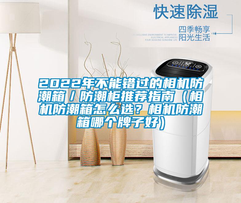 2022年不能錯過的相機防潮箱／防潮柜推薦指南（相機防潮箱怎么選？相機防潮箱哪個牌子好）