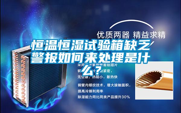 恒溫恒濕試驗箱缺乏警報如何來處理是什么？