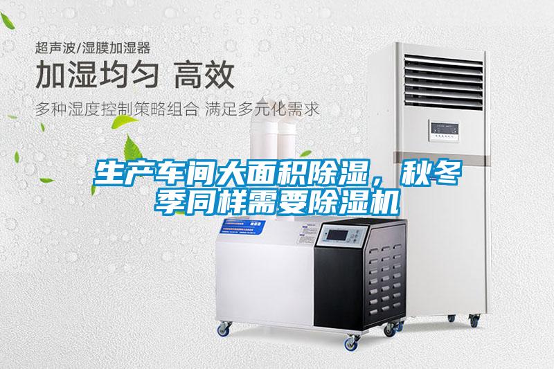 生產(chǎn)車間大面積除濕，秋冬季同樣需要除濕機(jī)