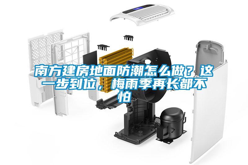 南方建房地面防潮怎么做？這一步到位，梅雨季再長(zhǎng)都不怕