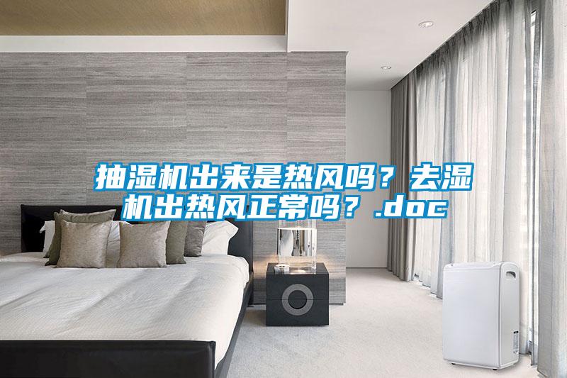 抽濕機(jī)出來是熱風(fēng)嗎？去濕機(jī)出熱風(fēng)正常嗎？.doc
