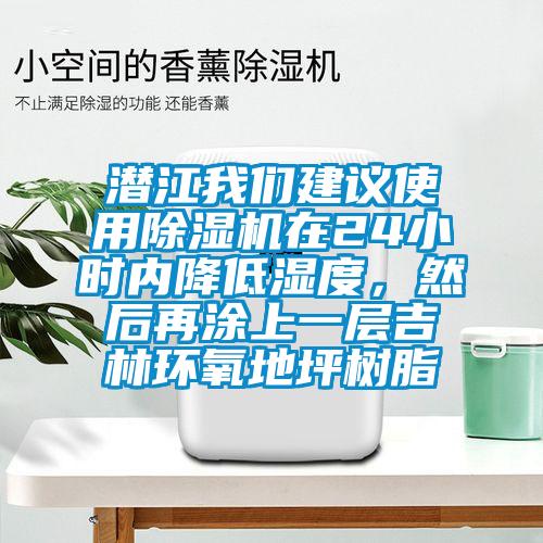 潛江我們建議使用除濕機在24小時內降低濕度，然后再涂上一層吉林環(huán)氧地坪樹脂