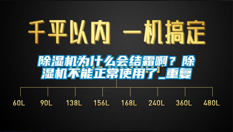 除濕機(jī)為什么會結(jié)霜?。砍凉駲C(jī)不能正常使用了_重復(fù)