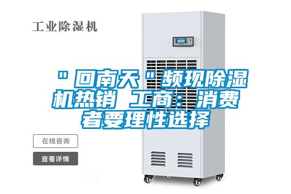 ＂回南天＂頻現(xiàn)除濕機(jī)熱銷(xiāo) 工商：消費(fèi)者要理性選擇
