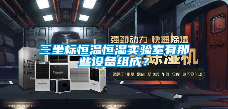 三坐標恒溫恒濕實驗室有那些設備組成？