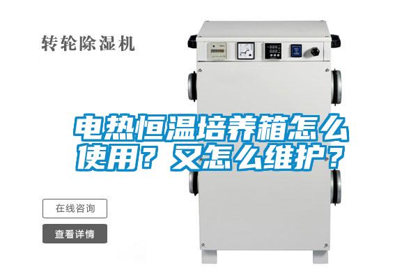 電熱恒溫培養(yǎng)箱怎么使用？又怎么維護(hù)？