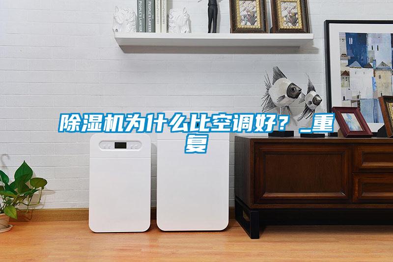除濕機(jī)為什么比空調(diào)好？_重復(fù)