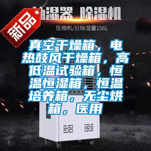 真空干燥箱，電熱鼓風(fēng)干燥箱，高低溫試驗(yàn)箱，恒溫恒濕箱，恒溫培養(yǎng)箱，無塵烘箱，醫(yī)用