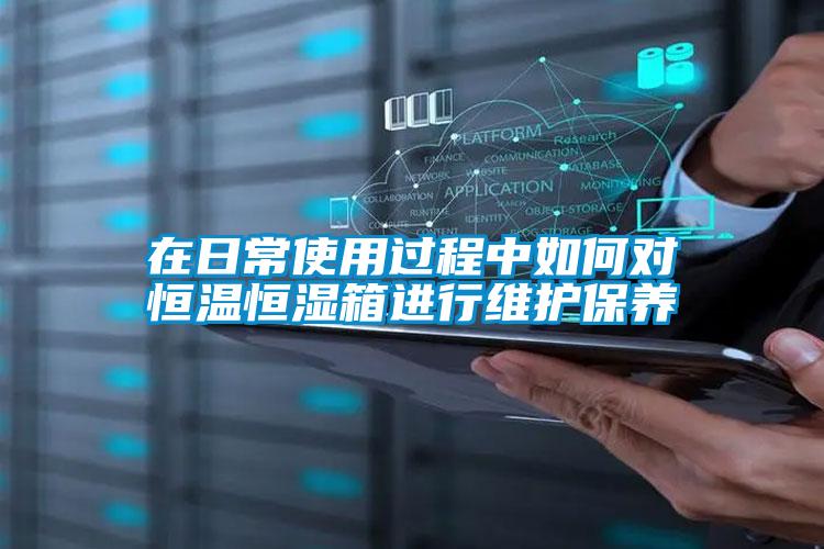 在日常使用過程中如何對(duì)恒溫恒濕箱進(jìn)行維護(hù)保養(yǎng)