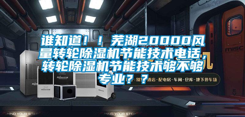 誰知道！！蕪湖20000風(fēng)量轉(zhuǎn)輪除濕機節(jié)能技術(shù)電話，轉(zhuǎn)輪除濕機節(jié)能技術(shù)夠不夠?qū)I(yè)？？