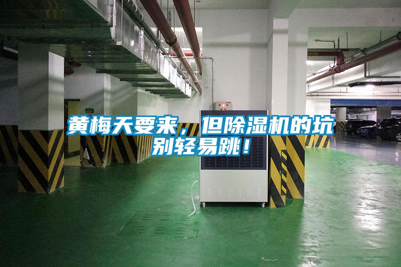 黃梅天要來，但除濕機(jī)的坑別輕易跳！
