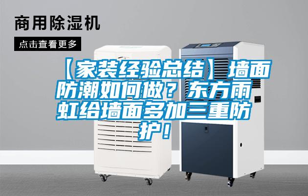 【家裝經(jīng)驗(yàn)總結(jié)】墻面防潮如何做？東方雨虹給墻面多加三重防護(hù)！