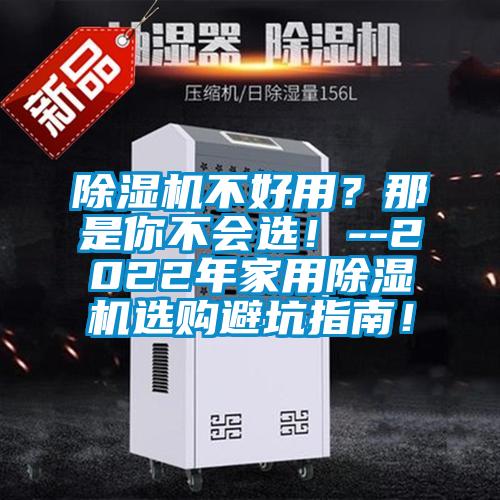 除濕機(jī)不好用？那是你不會選！--2022年家用除濕機(jī)選購避坑指南！