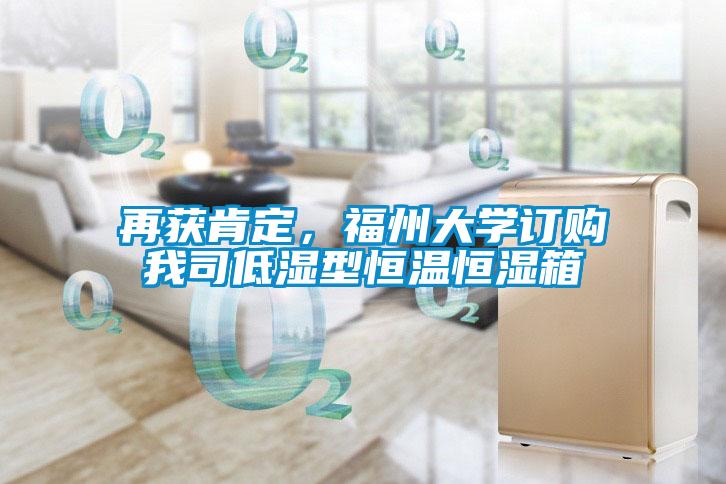 再獲肯定，福州大學(xué)訂購我司低濕型恒溫恒濕箱