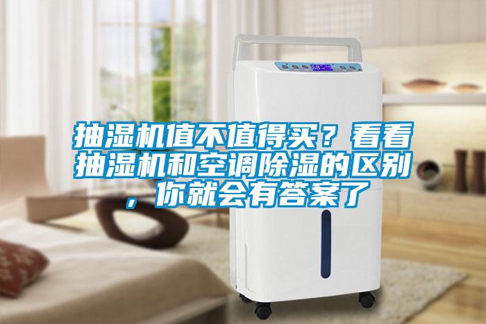 抽濕機(jī)值不值得買？看看抽濕機(jī)和空調(diào)除濕的區(qū)別，你就會(huì)有答案了