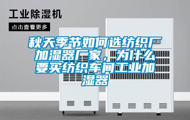 秋天季節(jié)如何選紡織廠加濕器廠家，為什么要買紡織車間工業(yè)加濕器